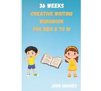36 Weeks Creative Writing Workbook: Writing Prompts for Kids with Story Starters Filled with Colored Pictures For Kids 8 to 10