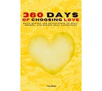 360 Days of Choosing Love: Daily Quotes and Reflections to Heal, Awaken, and Deepen Real Connection