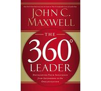 The 360 Degree Leader: Developing Your Influence from Anywhere in the Organization