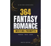 364 Fantasy Romance Writing Prompts: Premise, Twist, and Scene Starters for Enemies, Fae, Curses, and Forbidden Love (The 364 Story Starters Series)