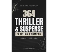 364 Thriller & Suspense Writing Prompts: Premise, Twist, and Scene Starters for Crime, Espionage, and Psychological Fiction Writers (The 364 Story Starters Series)