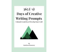 365 (+1) Days of Creative Writing Prompts: Unleash Creativity & Develop Your Craft
