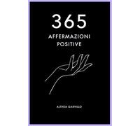 365 Affermazioni Positive: Un piccolo strumento volto all'introspezione durante i momenti di meditazione, in grado di accogliere le tue osservazioni