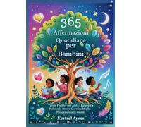 365 Affermazioni Quotidiane per Bambini: Parole Positive per Aiuta i Bambini a Ridurre lo Stress, Dormire Meglio e Prosperare ogni Giorno