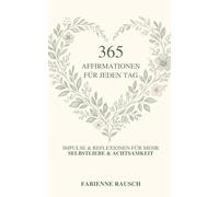 365 Affirmationen für jeden Tag: Impulse & Reflexionen für mehr Selbstliebe und Achtsamkeit