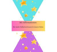 365 Affirmationen für mehr Selbstvertrauen & innere Ruhe: Entdecke die Kraft positiver Worte und transformiere dein Leben - Tag für Tag!