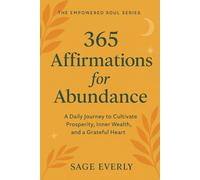 365 Affirmations for Abundance: A Daily Journey to Cultivate Prosperity, Inner Wealth, and a Grateful Heart (The Empowered Soul Series)