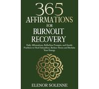365 Affirmations for Burnout Recovery: Daily Affirmations, Reflection Prompts, and Gentle Practices to Heal Exhaustion, Reduce Stress and Reclaim Your Energy (The 365 Daily Affirmations Series)