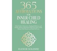 365 Affirmations for Inner Child Healing: Daily Positive Statements, Healing Reflections, and Gentle Actions to Reconnect With Your Inner Child, ... Self-Love (The 365 Daily Affirmations Series)