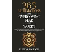 365 Affirmations for Overcoming Fear and Worry: Daily Affirmations, Reflection Prompts, and Gentle Practices to Calm Anxiety, Release Worry and Build Courage (The 365 Daily Affirmations Series)