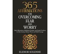 365 Affirmations for Overcoming Fear and Worry: Daily Affirmations, Reflection Prompts, and Gentle Practices to Calm Anxiety, Release Worry and Build Courage (The 365 Daily Affirmations Series)