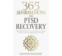 365 Affirmations for PTSD Recovery: Daily Healing Practices to Calm the Nervous System, Release Trauma and Rebuild Inner Strength (The 365 Daily Affirmations Series)