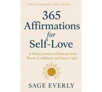 365 Affirmations for Self-Love: A Daily Journey to Embrace Your Worth, Confidence, and Inner Light: 1 (The Empowered Soul Series)