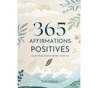 365 Affirmations Positives: Un An pour Transformer Votre Vie