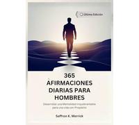 365 AFIRMACIONES DIARIAS PARA HOMBRES: Desarrollar una Mentalidad Inquebrantable para una vida con Propósito