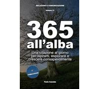 365 all'alba: Una citazione al giorno per ispirarti, esplorare e crescere consapevolmente (Relazioni e Comunicazione)