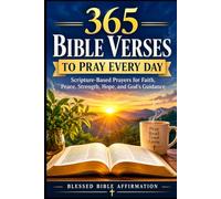 365 Bible Verses to Pray Every Day: Scripture-Based Prayers for Faith, Peace, Strength, Hope, and God’s Guidance (Blessed Bible Affirmation Devotional Collection)