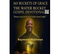 365 Buckets of Grace The Water Bucket Gospel Devotional: Because every act of service carries eternal weight