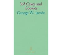 365 Cakes and Cookies: A Cake or Cooky for Every Day in the Year, Selected From Marion Harland, Mrs. Lincoln, Good Housekeeping, Table Talk, and Others