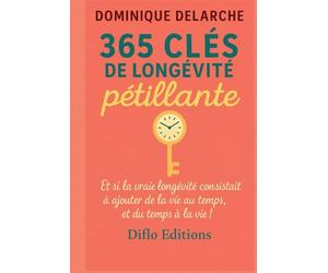 365 Clé de longévité pétillante: Et si la vraie longévité consistait à ajouter de la vie au temps, et du temps à la vie !