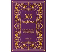 365 Confidence: One Small Step Each Day to Build Confidence and Become Your Best Self: 2 (The 365 Self-Upgrade Collection)