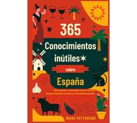 365 Conocimientos inútiles sobre España: Datos fascinantes, curiosidades curiosas e historias extrañas de la historia, la cultura y la vida cotidiana españolas.