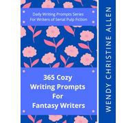 365 Cozy Writing Prompts For Fantasy Writers: Daily Writing Prompts Series For Writers of Serial Pulp Fiction
