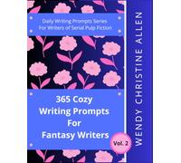 365 Cozy Writing Prompts For Fantasy Writers - Vol.2: Daily Writing Prompts Series For Writers of Serial Pulp Fiction