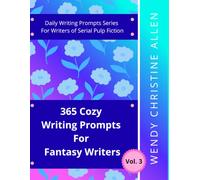 365 Cozy Writing Prompts For Fantasy Writers - Vol.3: Daily Writing Prompts Series For Writers of Serial Pulp Fiction