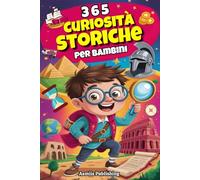 365 Curiosità Storiche per Bambini: Fatti Straordinari e Affascinanti del Passato per Menti Curiose, con Illustrazioni Divertenti