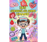 365 Curiosità sul Corpo Umano Per Bambini: Scopri i Fantastici Segreti Del Cervello, Del Cuore, Delle Ossa, Dei Sensi e Altro Ancora! Per Bambini Dai 6 ai 13 Anni, con Divertenti Illustrazioni