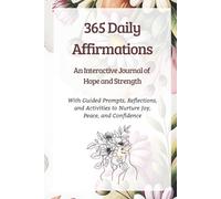 365 Daily Affirmations: An Interactive Journal of Hope and Strength: With Guided Prompts, Reflections, and Activities to Nurture Joy, Peace, and Confidence