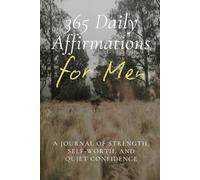 365 Daily Affirmations for Men: A Journal of Strength, Self-Worth, and Quiet Confidence