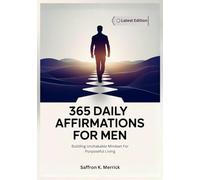 365 DAILY AFFIRMATIONS FOR MEN: Building Unshakable Mindset For Purposeful Living