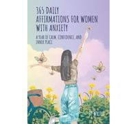 365 Daily Affirmations for Women with Anxiety: A Year of Calm, Confidence, and Inner Peace