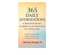 365 Daily Affirmations to Build Self-Belief, Confidence, and Motivation for a Better Life: Transform Your Mindset, Build Confidence, and Create Lasting Change