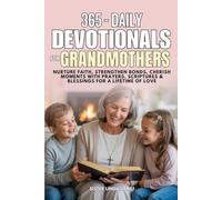 365 DAILY DEVOTIONALS FOR GRANDMOTHERS: Nurture Faith, Strengthen Bonds, Cherish Moments with Prayers, Scriptures & Blessings for a Lifetime of Love