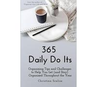 365 Daily Do Its: Organizing Tips and Challenges to Help You Get (and Stay) Organized Throughout the Year (Organizing Tips by Christina Scalise)