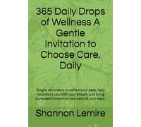 365 Daily Drops of Wellness A Gentle Invitation to Choose Care, Daily: Simple reminders to soften your pace, help reconnect you with your breath, and bring purposeful intention into each of your days.