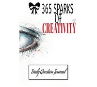 365 Daily of Creativity Sparks Journal Questions - Be Yours And Unleash Creativity