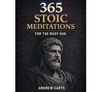 365 Daily Stoic Meditations For the Busy Dad (Ancient Stoicism for the Modern Man (by Stoa Poikile Press))