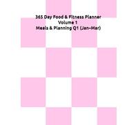 365 Day Food & Fitness Planner Volume 1 Meals & Planning Q1 (Jan-Mar): Undated Quarterly Meal Planning, Wellness Tracking & Habit Building System