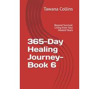 365-Day Healing Journey- Book 6: Beyond Survival: Living from Your Healed Heart
