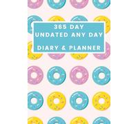 365 Day Undated Any Day Diary & Planner - Doughnuts Cover: - Your Year, Your Way - The Flexible Path to a Focused Life - Daily Planning and Goal Tracking, Starting Whenever You Choose.