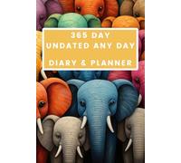 365 Day Undated Any Day Diary & Planner - Elephants Cover: Your Year, Your Way - The Flexible Path to a Focused Life - Daily Planning and Goal Tracking, Starting Whenever You Choose.