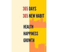 365 Days: 365 New Habit: One Day, One habit at a Time: Transform Your Life with 365 Simple Daily Habits for Health, Happiness, and Growth”