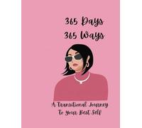 365 Days 365 Ways: A Transformational Journey To Your Highest Self