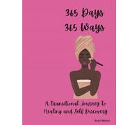 365 Days 365 Ways: A Transitional Journey to Healing and Self Discovery