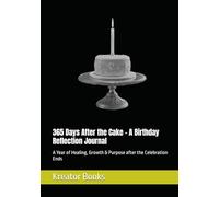 365 Days After the Cake - A Birthday Reflection Journal: A Year of Healing, Growth & Purpose after the Celebration Ends
