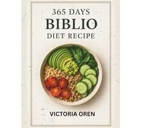 365 DAYS BIBLIO DIET RECIPES: 365 Days of Bible-Inspired Recipes to Fight Inflammation, Ease Chronic Pain, Boost Metabolism, and Support Healing of Body, Mind, and Spirit